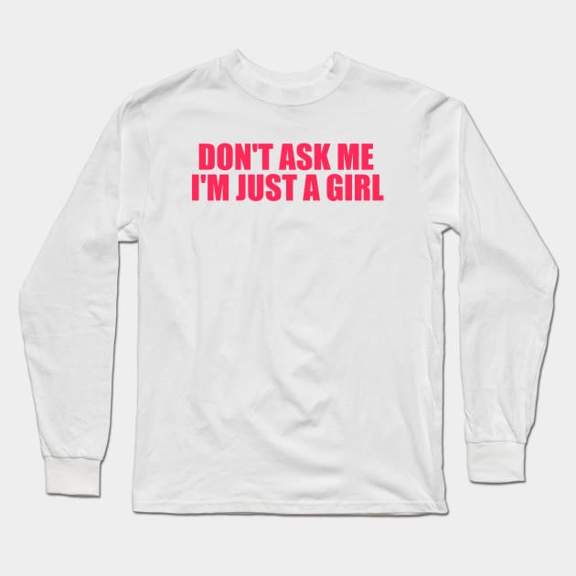 Don't Ask Me I'm Just A Girl Long Sleeve T-Shirt by Justin green